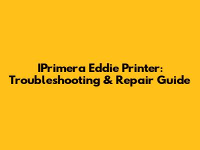 IPrimera Eddie Printer: Troubleshooting & Repair Guide