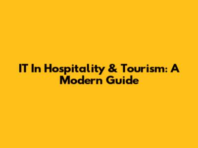IT In Hospitality & Tourism: A Modern Guide