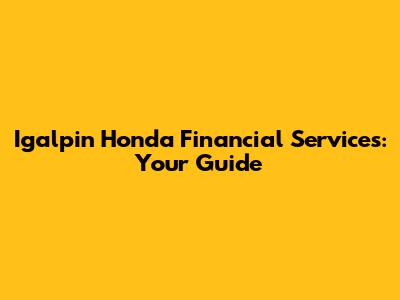 Igalpin Honda Financial Services: Your Guide