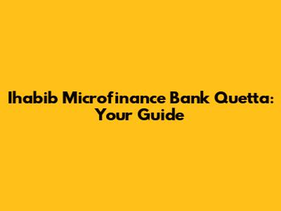 Ihabib Microfinance Bank Quetta: Your Guide