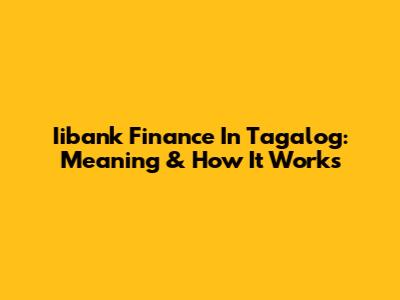 Iibank Finance In Tagalog: Meaning & How It Works