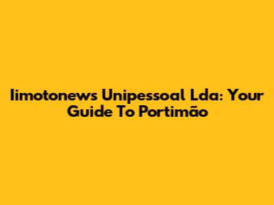 Iimotonews Unipessoal Lda: Your Guide To Portimão
