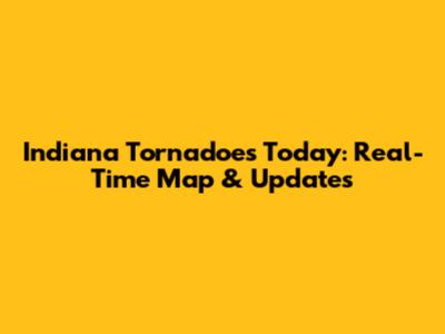 Indiana Tornadoes Today: Real-Time Map & Updates