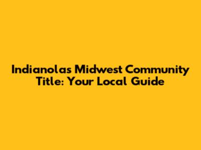 Indianola's Midwest Community Title: Your Local Guide