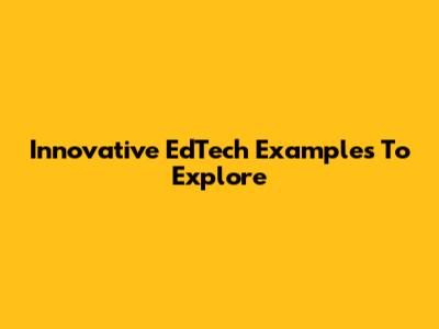 Innovative EdTech Examples To Explore