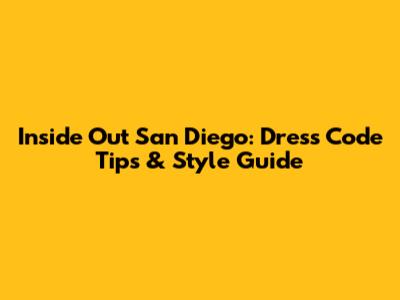 Inside Out San Diego: Dress Code Tips & Style Guide
