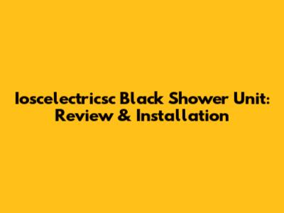 Ioscelectricsc Black Shower Unit: Review & Installation