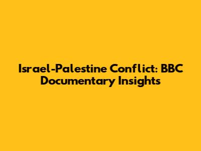 Israel-Palestine Conflict: BBC Documentary Insights