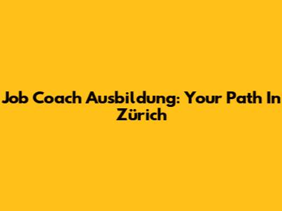 Job Coach Ausbildung: Your Path In Zürich