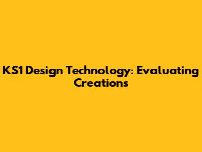 KS1 Design Technology: Evaluating Creations