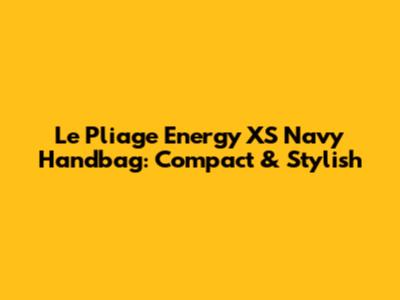 Le Pliage Energy XS Navy Handbag: Compact & Stylish