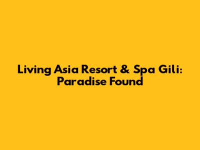 Living Asia Resort & Spa Gili: Paradise Found