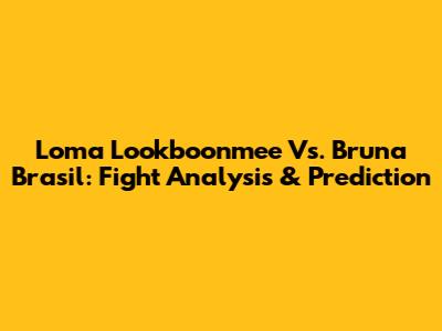 Loma Lookboonmee Vs. Bruna Brasil: Fight Analysis & Prediction