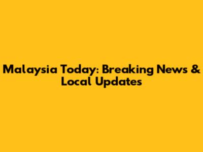 Malaysia Today: Breaking News & Local Updates