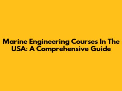 Marine Engineering Courses In The USA: A Comprehensive Guide