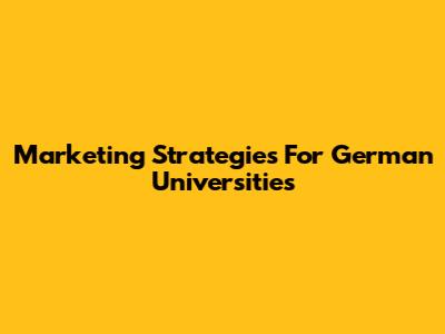 Marketing Strategies For German Universities