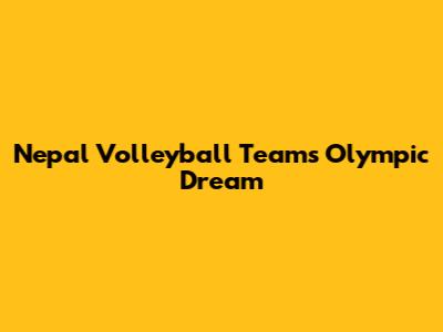 Nepal Volleyball Team's Olympic Dream