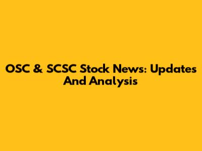 OSC & SCSC Stock News: Updates And Analysis