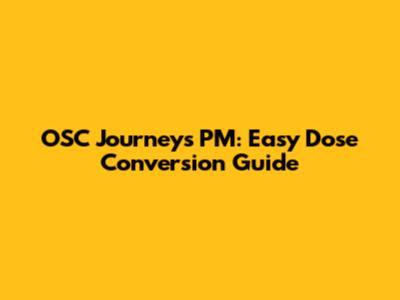 OSC Journeys PM: Easy Dose Conversion Guide