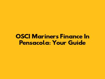 OSCI Mariners Finance In Pensacola: Your Guide