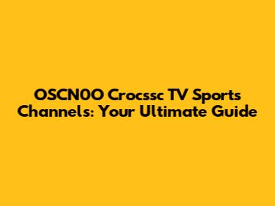 OSCN0O Crocssc TV Sports Channels: Your Ultimate Guide