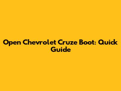 Open Chevrolet Cruze Boot: Quick Guide