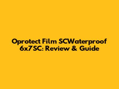 Oprotect Film SCWaterproof 6x7SC: Review & Guide