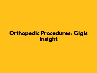 Orthopedic Procedures: Gigi's Insight