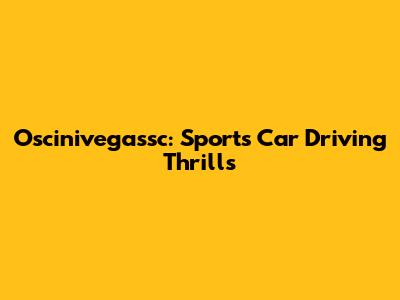 Oscinivegassc: Sports Car Driving Thrills