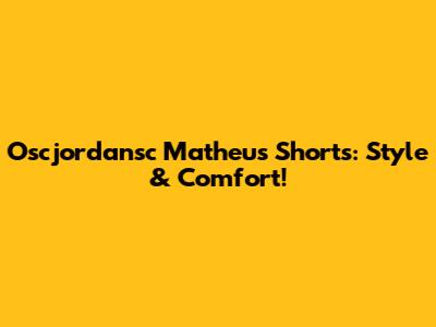 Oscjordansc Matheus Shorts: Style & Comfort!