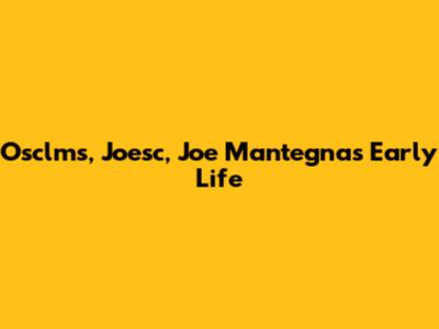 Osclms, Joesc, Joe Mantegna's Early Life