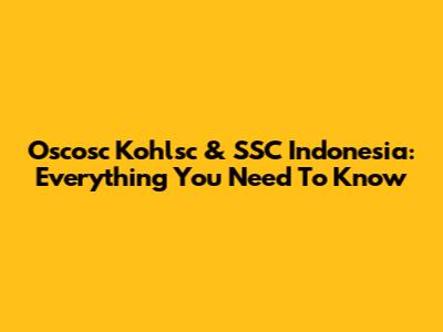 Oscosc Kohlsc & SSC Indonesia: Everything You Need To Know