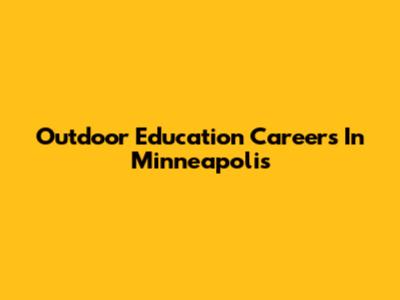 Outdoor Education Careers In Minneapolis
