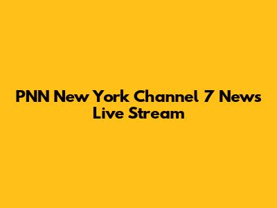 PNN New York Channel 7 News Live Stream