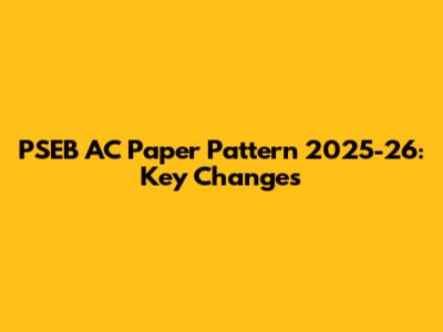 PSEB AC Paper Pattern 2025-26: Key Changes