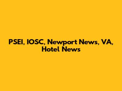 PSEI, IOSC, Newport News, VA, Hotel News