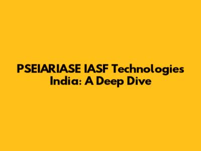 PSEIARIASE IASF Technologies India: A Deep Dive