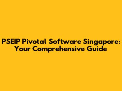 PSEIP Pivotal Software Singapore: Your Comprehensive Guide