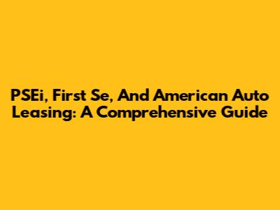 PSEi, First Se, And American Auto Leasing: A Comprehensive Guide
