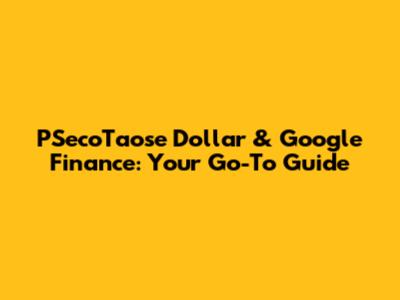 PSecoTaose Dollar & Google Finance: Your Go-To Guide