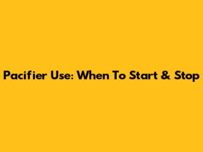 Pacifier Use: When To Start & Stop