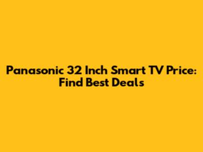Panasonic 32 Inch Smart TV Price: Find Best Deals