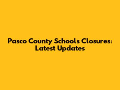 Pasco County Schools Closures: Latest Updates