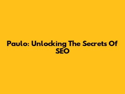 Paulo: Unlocking The Secrets Of SEO
