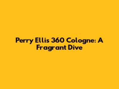 Perry Ellis 360 Cologne: A Fragrant Dive