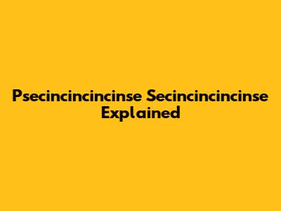 Psecincincincinse Secincincincinse Explained