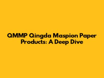 QMMP Qingda Maspion Paper Products: A Deep Dive