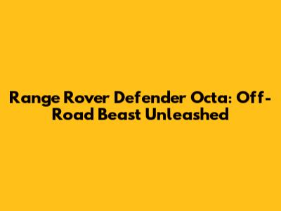 Range Rover Defender Octa: Off-Road Beast Unleashed