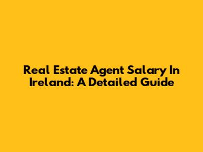Real Estate Agent Salary In Ireland: A Detailed Guide