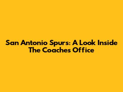 San Antonio Spurs: A Look Inside The Coaches' Office